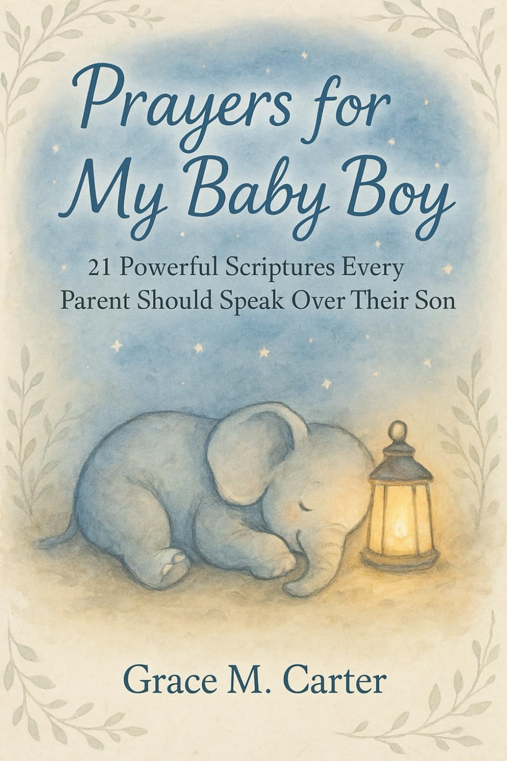Prayers for My Baby Boy: 21 Powerful Scriptures Every Parent Should Speak Over Their Son