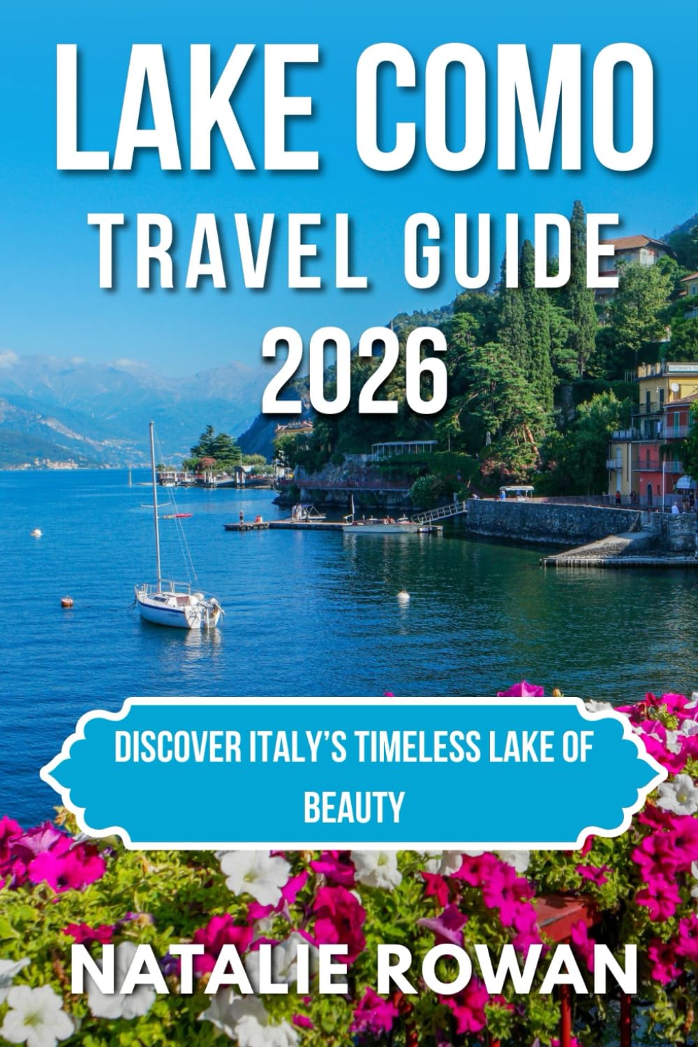 LAKE COMO TRAVEL GUIDE 2026: Discover Italy’s Timeless Lake of Beauty
