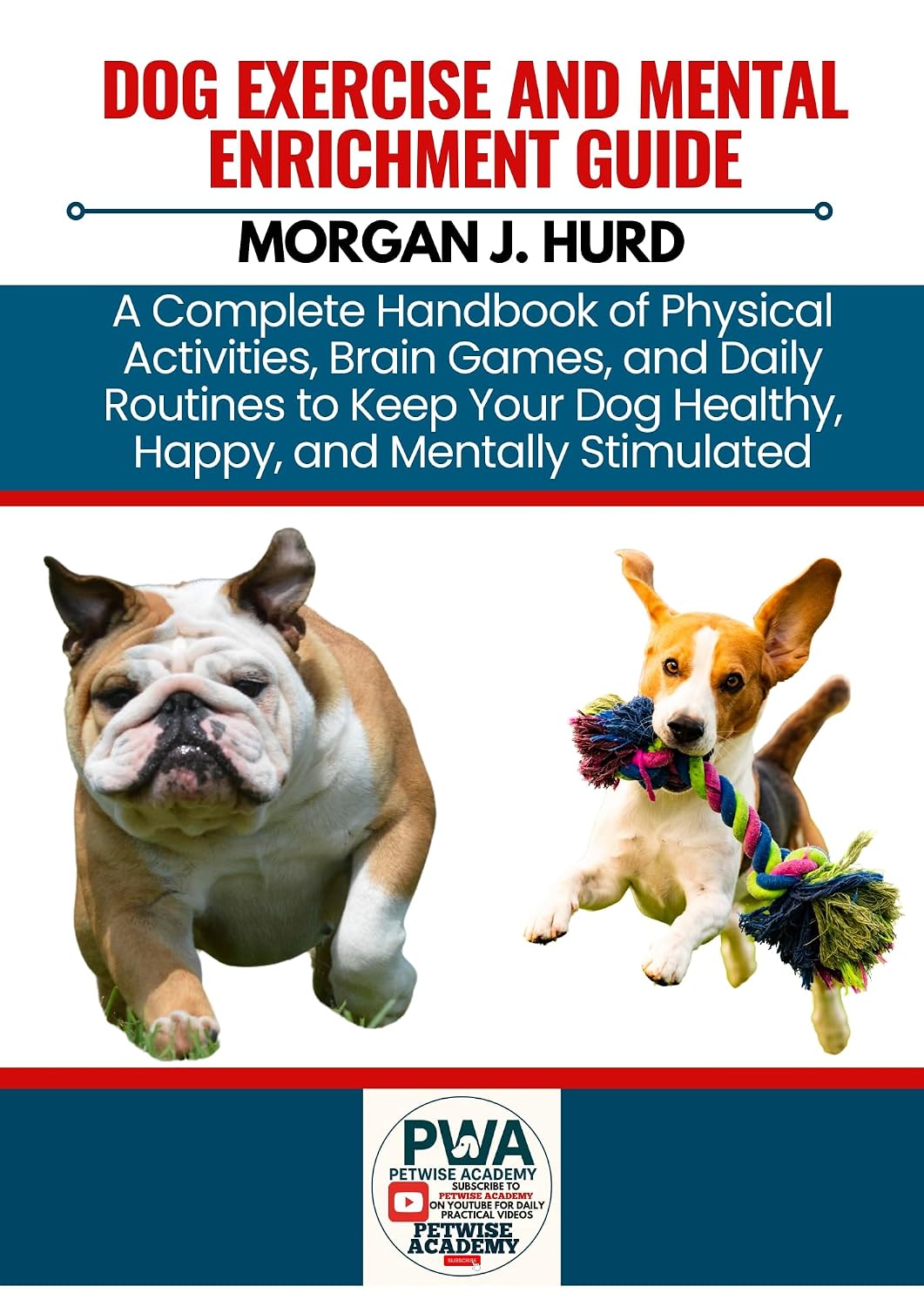 DOG EXERCISE AND MENTAL ENRICHMENT GUIDE: A Complete Handbook of Physical Activities, Brain Games, and Daily Routines to Keep Your Dog Healthy, Happy, ... Stimulated (The PetWise Companion Series 7)