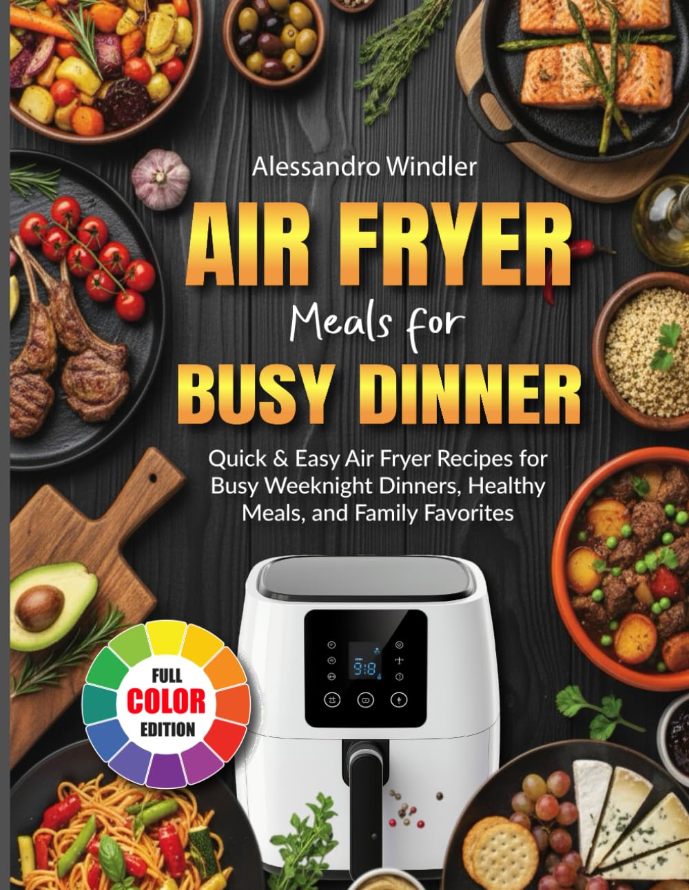 Air Fryer Meals for Busy Dinner: Quick & Easy Air Fryer Recipes for Busy Weeknight Dinners, Healthy Meals, and Family Favorites
