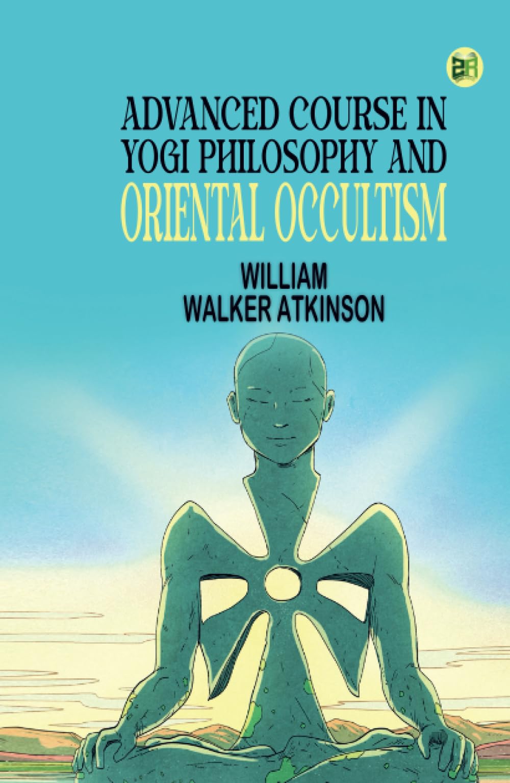Advanced Course in Yogi Philosophy and Oriental Occultism