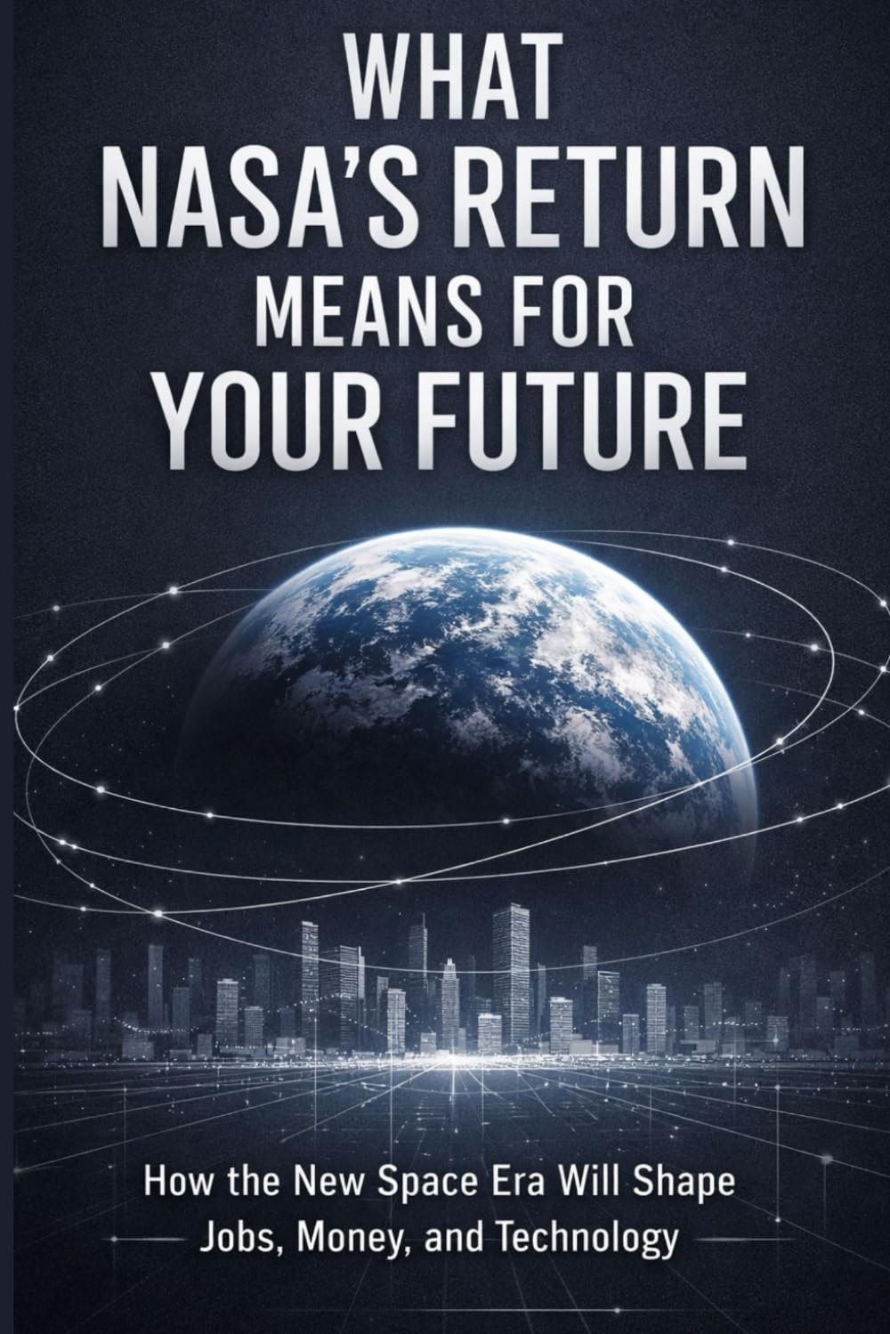 WHAT NASA’S RETURN MEANS FOR YOUR FUTURE: How the New Space Era Will Shape Jobs, Money, and Technology