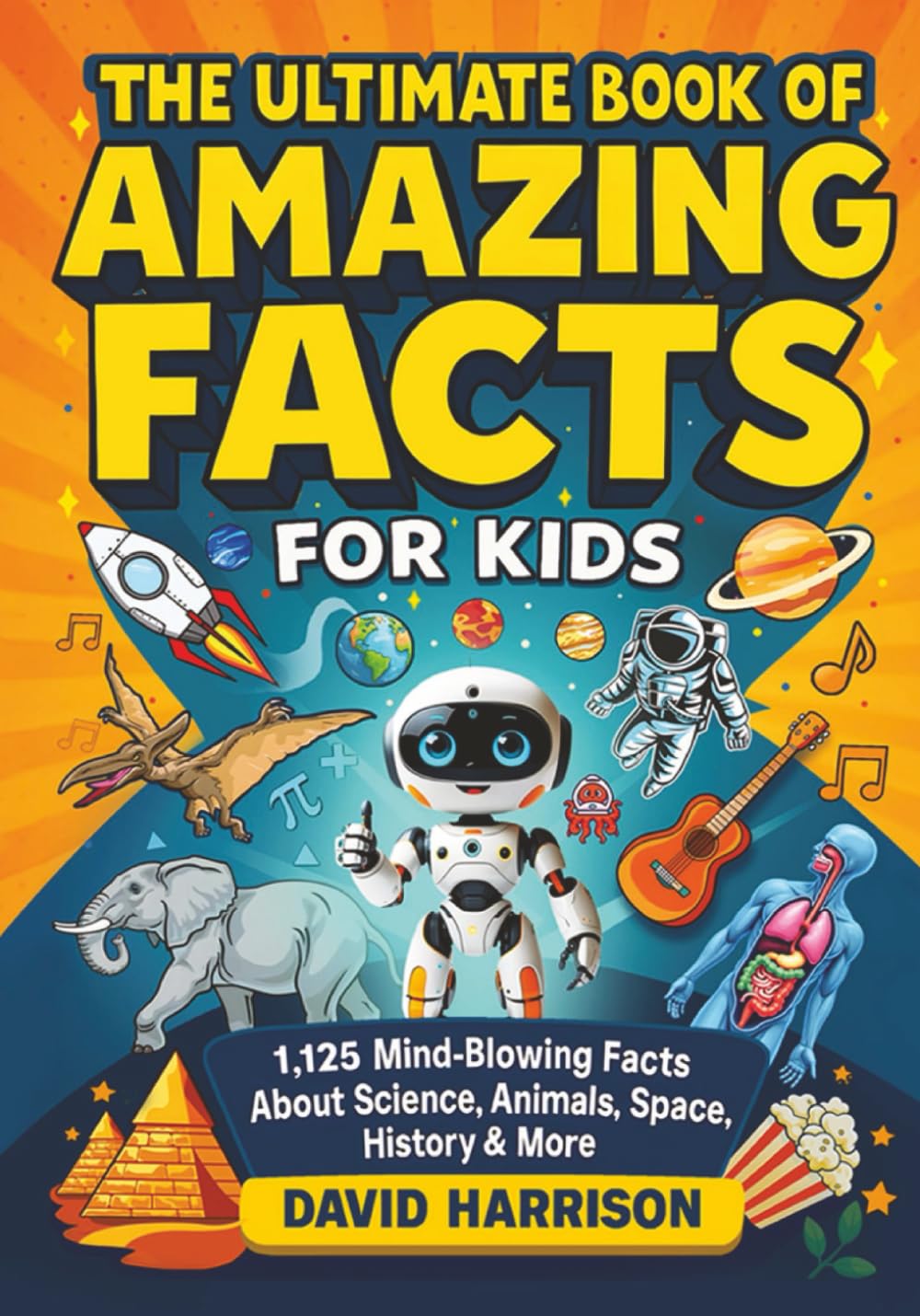 The Ultimate Book of Amazing Facts for Kids: 1,125 Mind-Blowing Facts About Science, Animals, Space, History & More