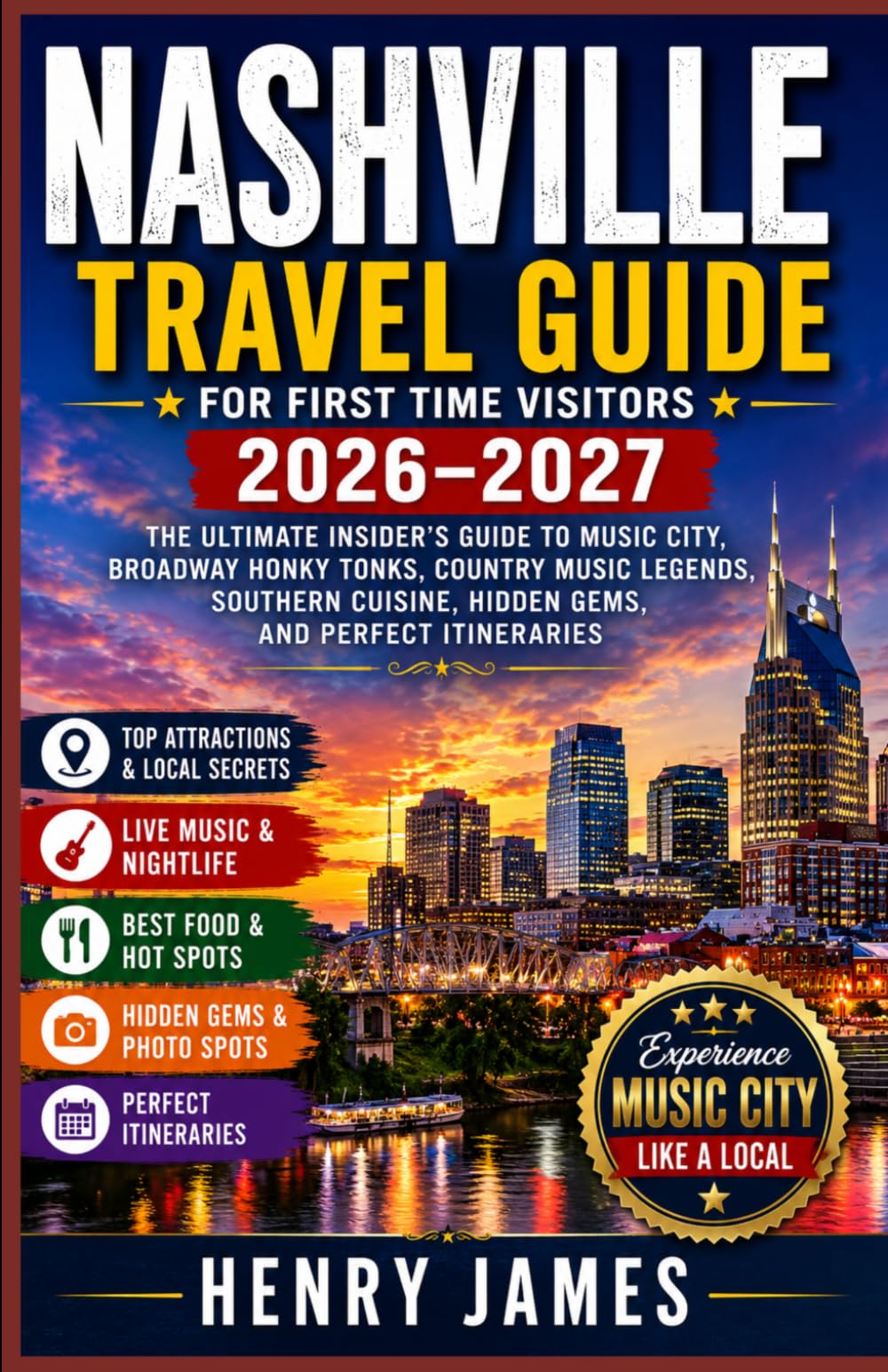 NASHVILLE TRAVEL GUIDE FOR FIRST TIME VISITORS 2026–2027: THE ULTIMATE INSIDER'S GUIDE TO MUSIC CITY, BROADWAY HONKY-TONKS, COUNTRY MUSIC LEGENDS, ... CUISINE, HIDDEN GEMS, AND PERFECT ITINERARIES
