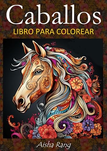 Caballos: Libro para colorear para adultos con 50 hermosas ilustraciones de caballos: realistas en escala de grises, caballos mandala, caballos de ... de fantasía (Libro de colorear para adultos)
