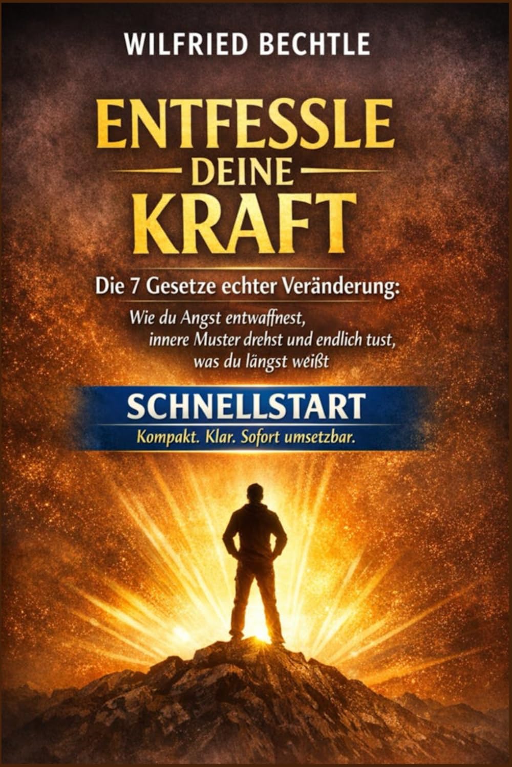 ENTFESSLE deine KRAFT - Schnellstart: Die 7 Gesetze echter Veränderung - Wie du Angst entwaffnest, innere Muster drehst und endlich tust, was du längst weißt
