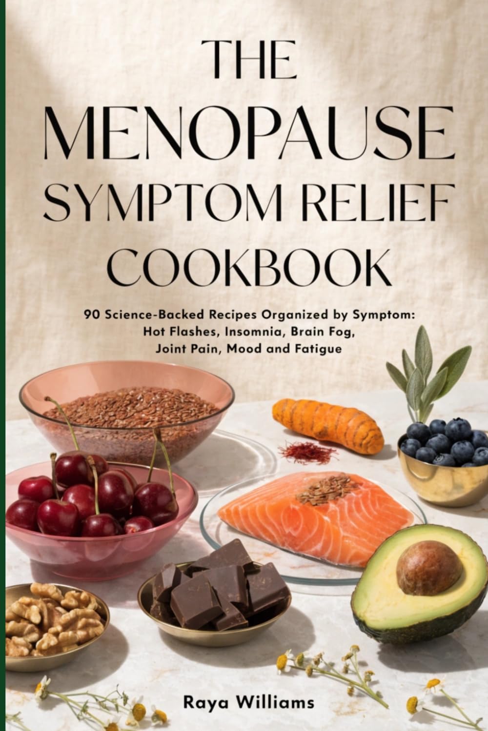 The Menopause Symptom Relief Cookbook: 90 Recipes Organized by Symptom — Hot Flashes, Insomnia, Brain Fog, Joint Pain and Mood