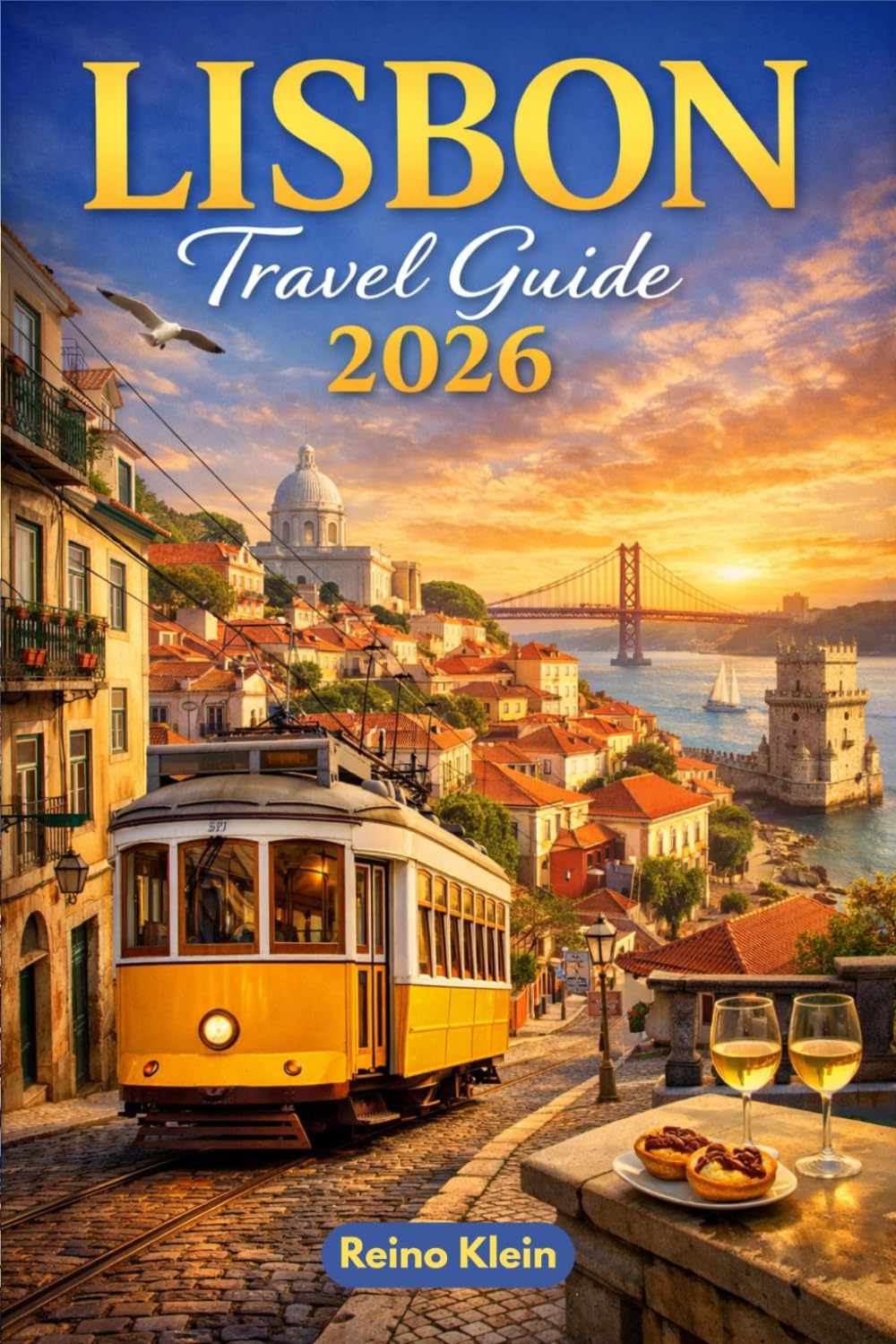 LISBON TRAVEL GUIDE 2026: Trams, Tiles, Viewpoints & Atlantic Light. A Smarter Lisbon Travel Guide for 2026