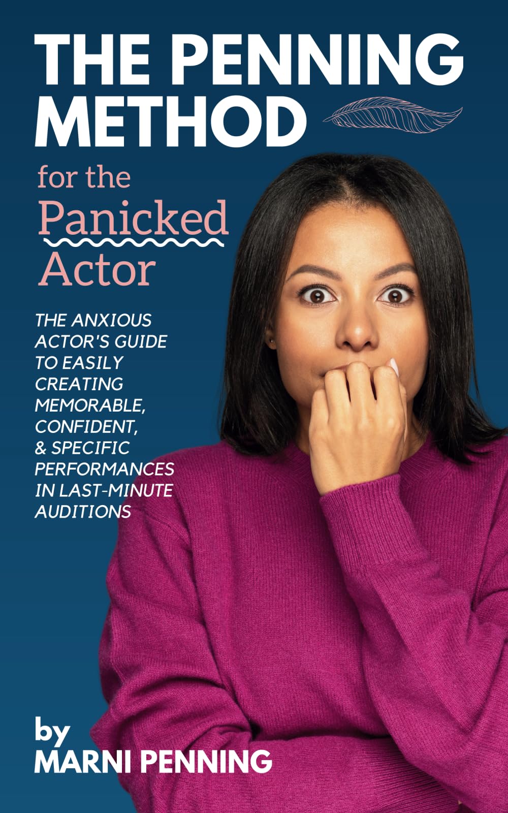 The Penning Method for the Panicked Actor: The Anxious Actor's Guide to Easily Creating Memorable, Confident, and Specific Performances in Last-Minute Auditions