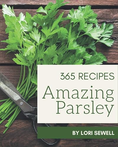 365 Amazing Parsley Recipes: The Best Parsley Cookbook that Delights Your Taste Buds