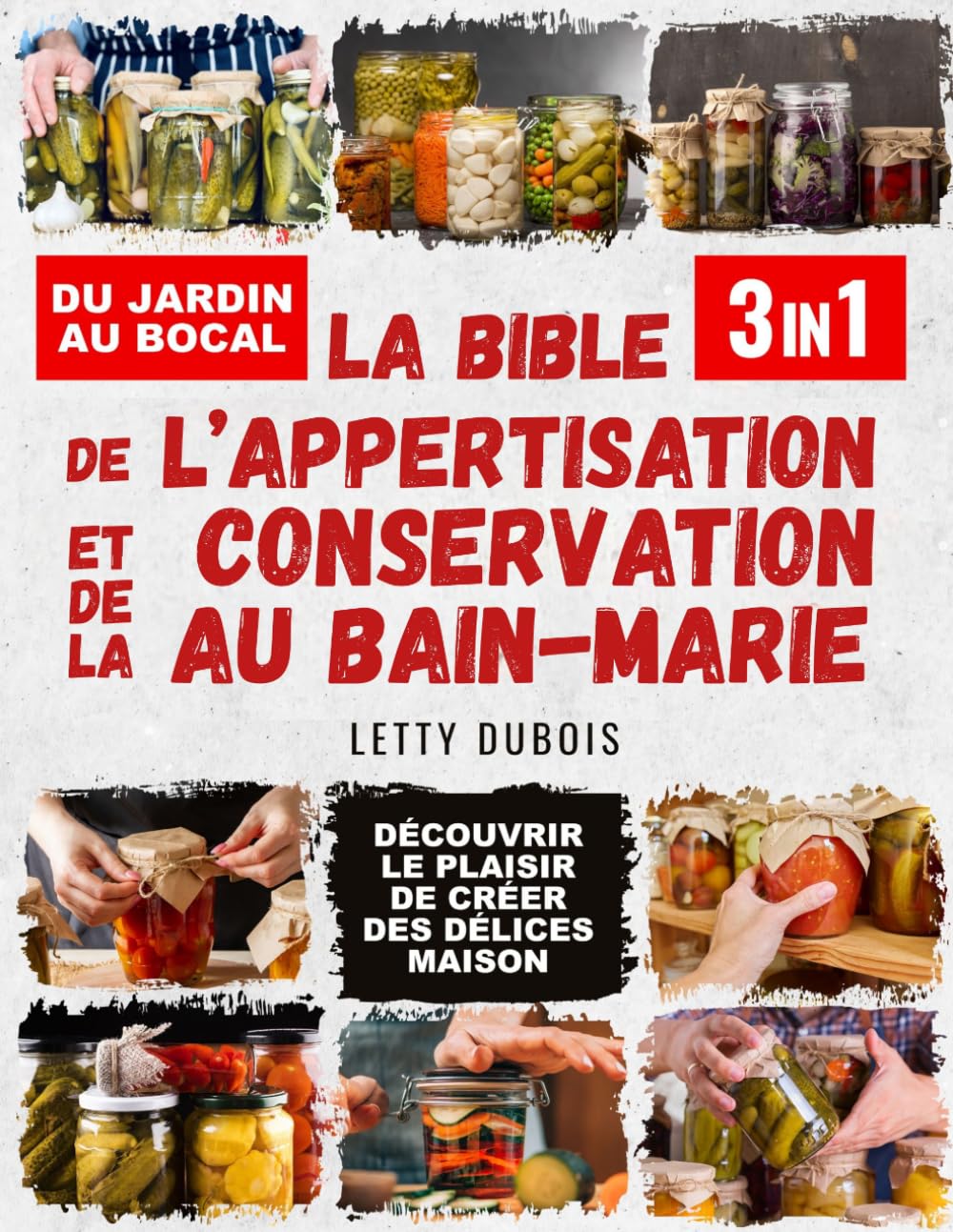 La Bible de l’appertisation et de la conservation au bain-marie, 3 livres en 1: Améliorez votre garde-manger avec des conserves gourmandes, maîtrisez la sécurité et rejoignez une communauté passionnée