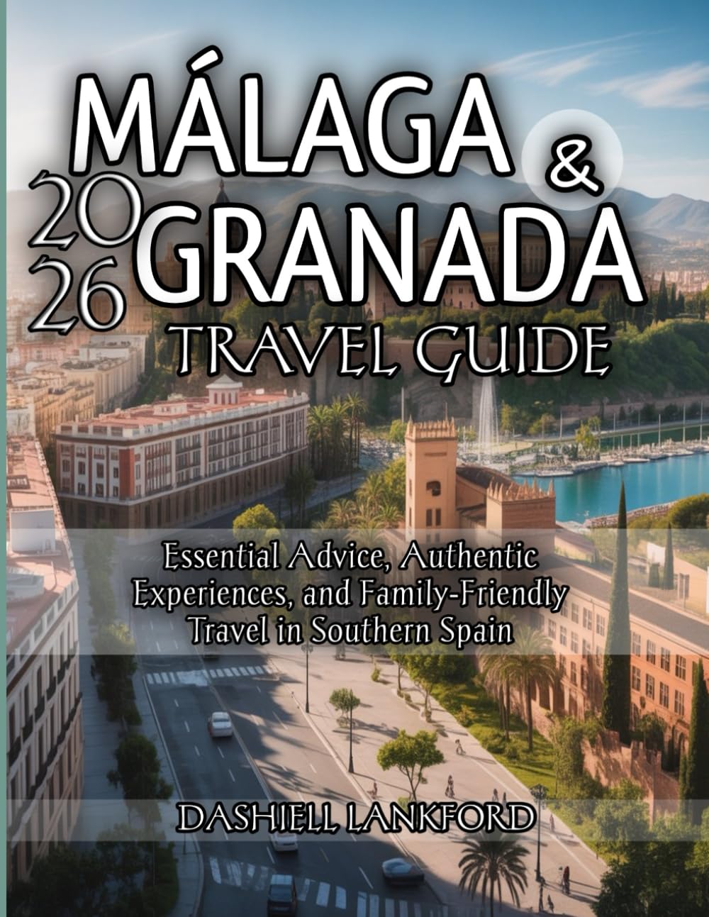 Málaga & Granada Travel Guide 2026: Essential Advice, Authentic Experiences, and Family-Friendly Travel in Southern Spain