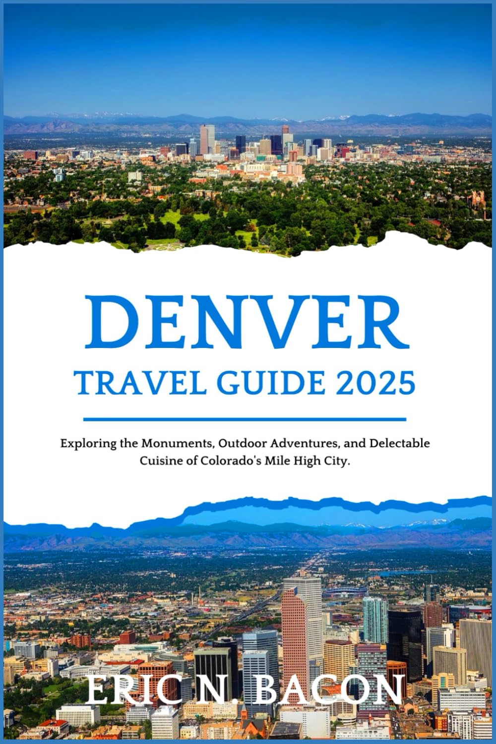 Denver Travel Guide 2025: Exploring the Monuments, Outdoor Adventures, and Delectable Cuisine of Colorado's Mile High City. (Optimistic Voyage Travel Guide Series)