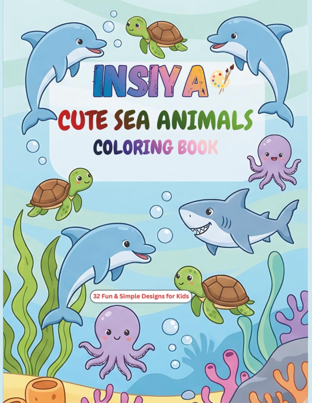 Super Cute Sea Animals Coloring Book for Kids: 30 Fun, Simple and Adorable Ocean Animals for Kids Ages 3–8 (Insiya Kids Coloring Series)