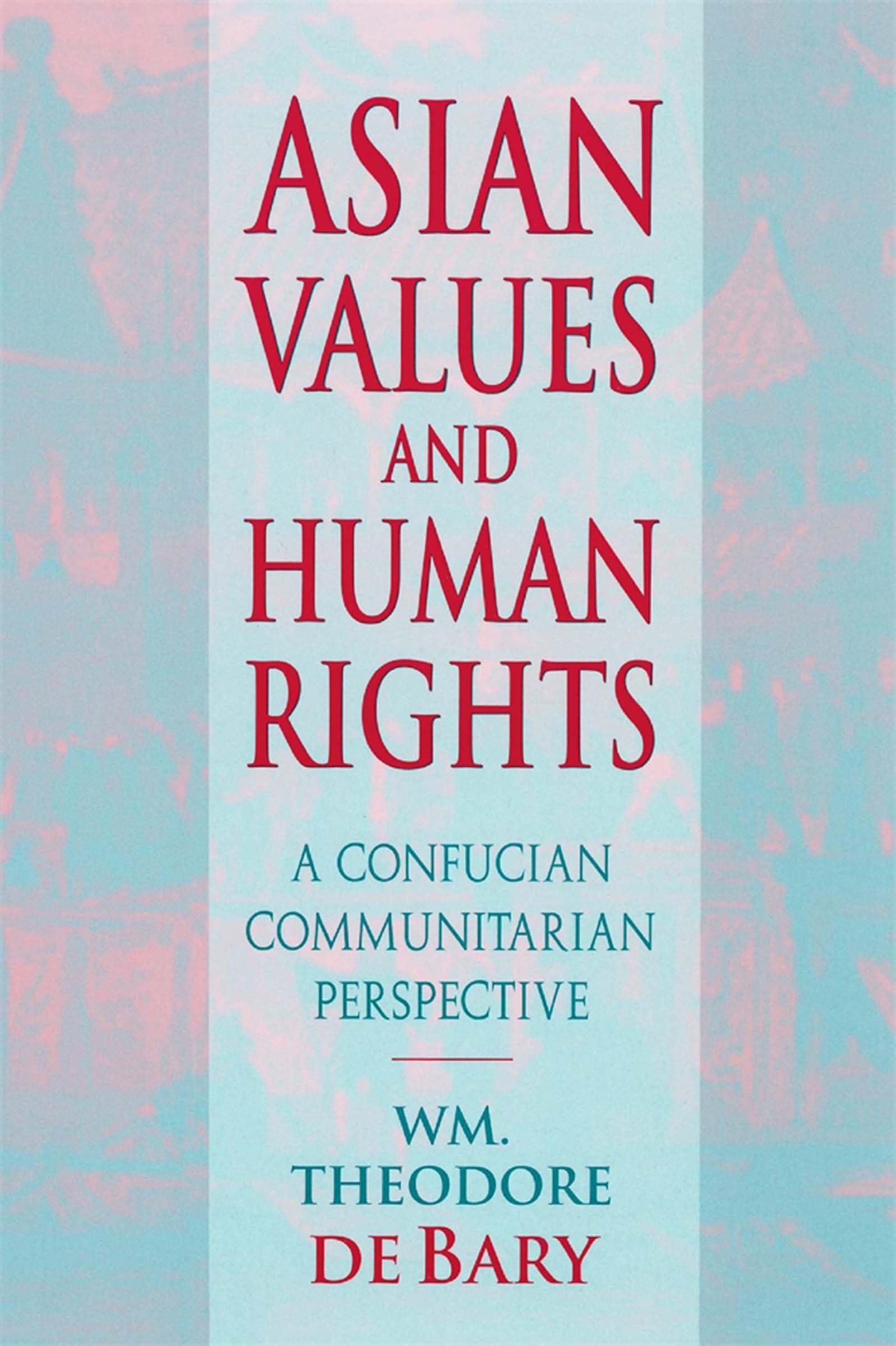 Asian Values and Human Rights: A Confucian Communitarian Perspective (Wing-Tsit Chan Memorial Lectures)