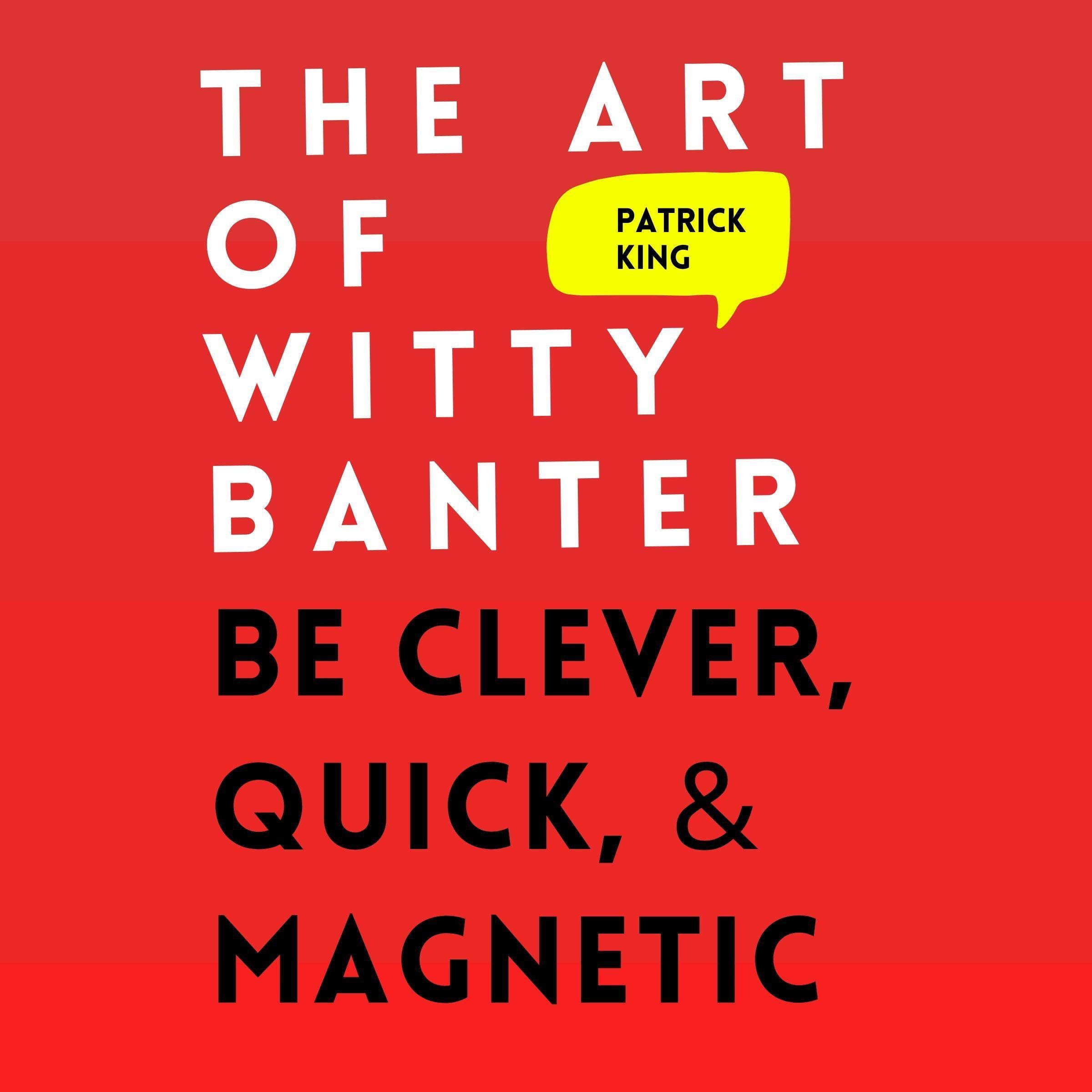 The Art of Witty Banter: Be Clever, Quick, & Magnetic (2nd Edition)