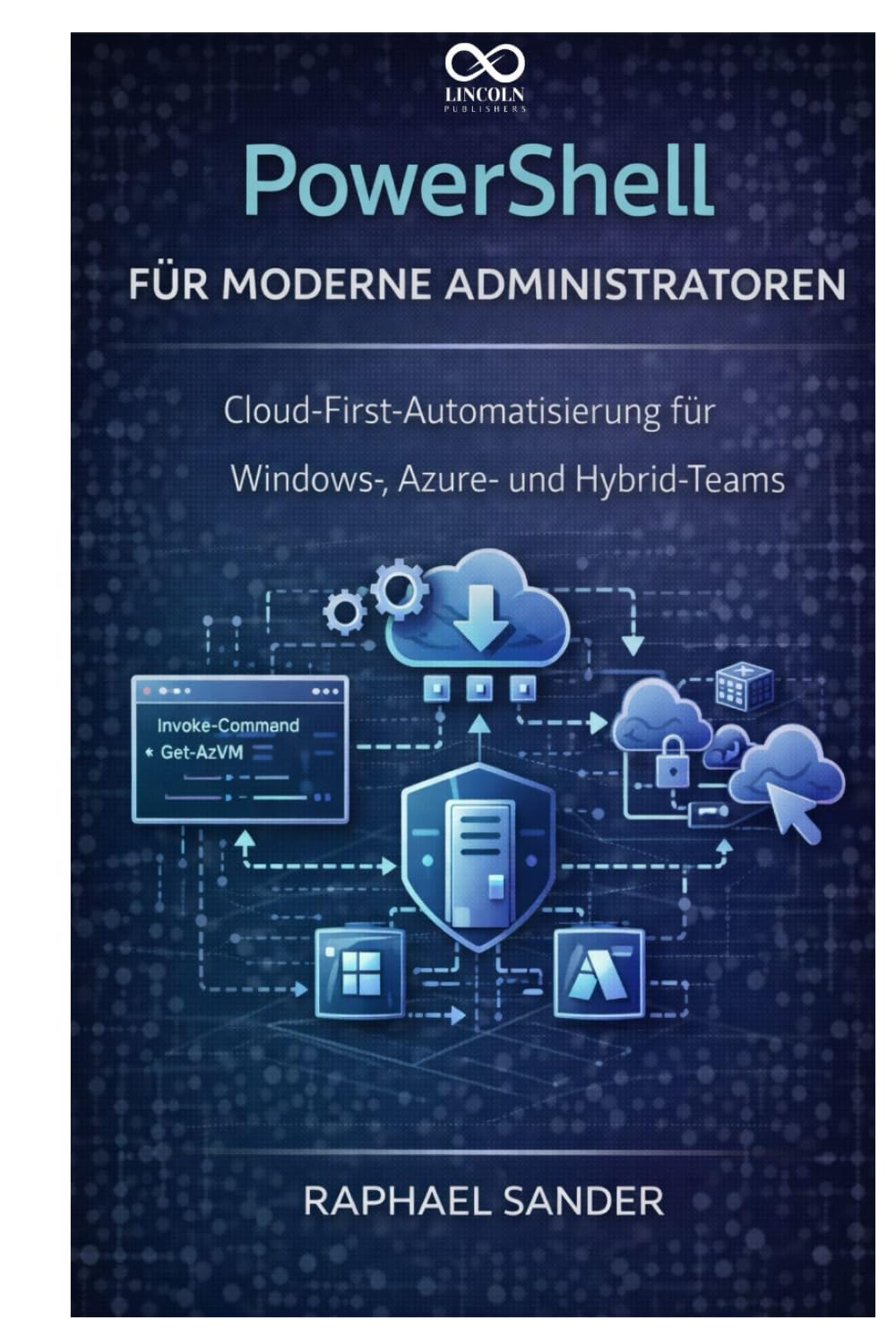 PowerShell für moderne Administratoren: Cloud-First-Automatisierung für Windows-, Azure- und Hybrid-Teams