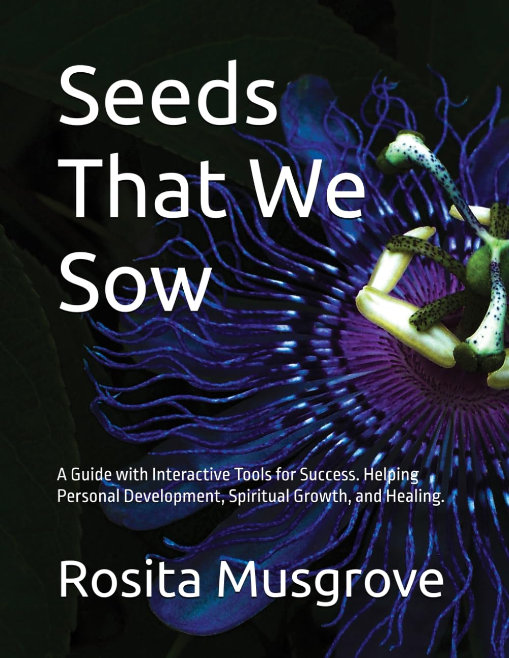 Seeds That We Sow: A Guide with Interactive Tools for Success. Helping Personal Development, Spiritual Growth, and Healing.