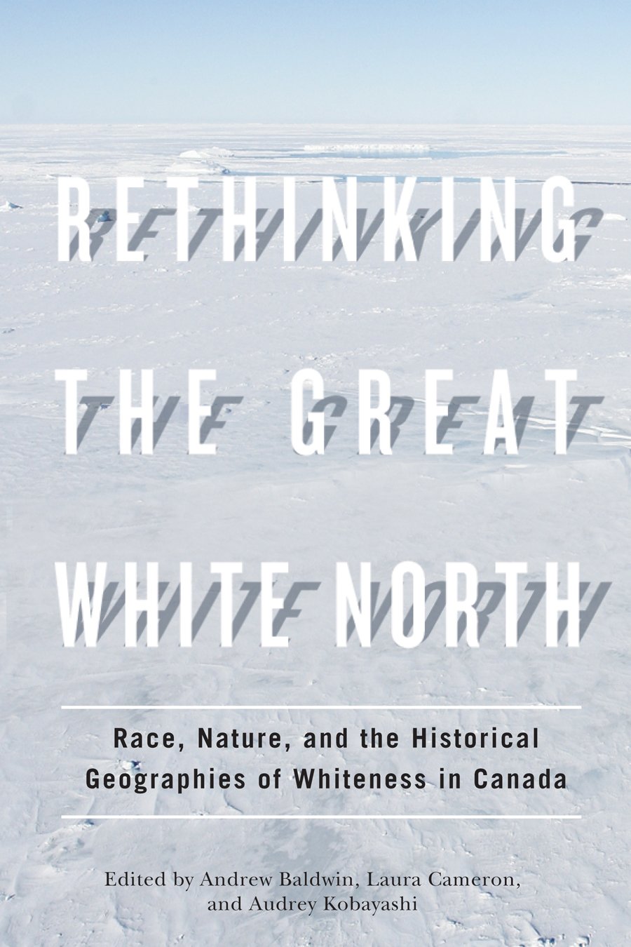 Rethinking the Great White North: Race, Nature, and the Historical Geographies of Whiteness in Canada