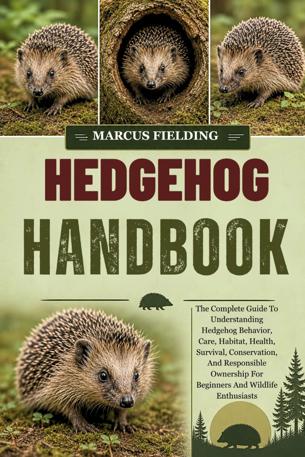 HEDGEHOG HANDBOOK: The Complete Guide To Understanding Hedgehog Behavior, Care, Habitat, Health, Survival, Conservation, And Responsible Ownership For Beginners And Wildlife Enthusiasts