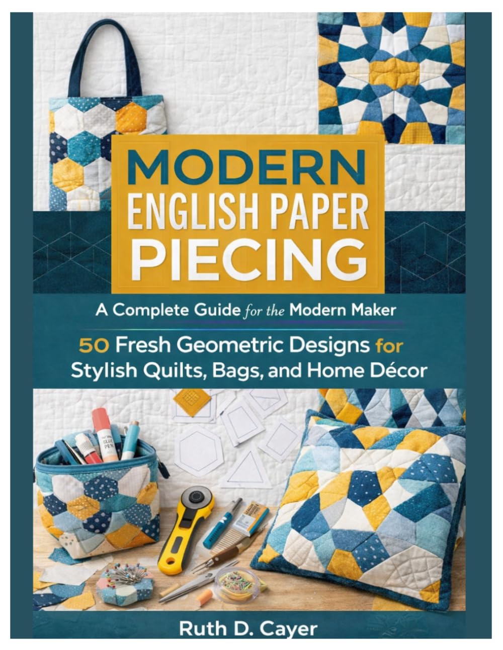 Modern English Paper Piecing: A Complete Guide for the Modern Maker 50 Fresh Geometric Designs for Stylish Quilts, Bags, and Home Décor
