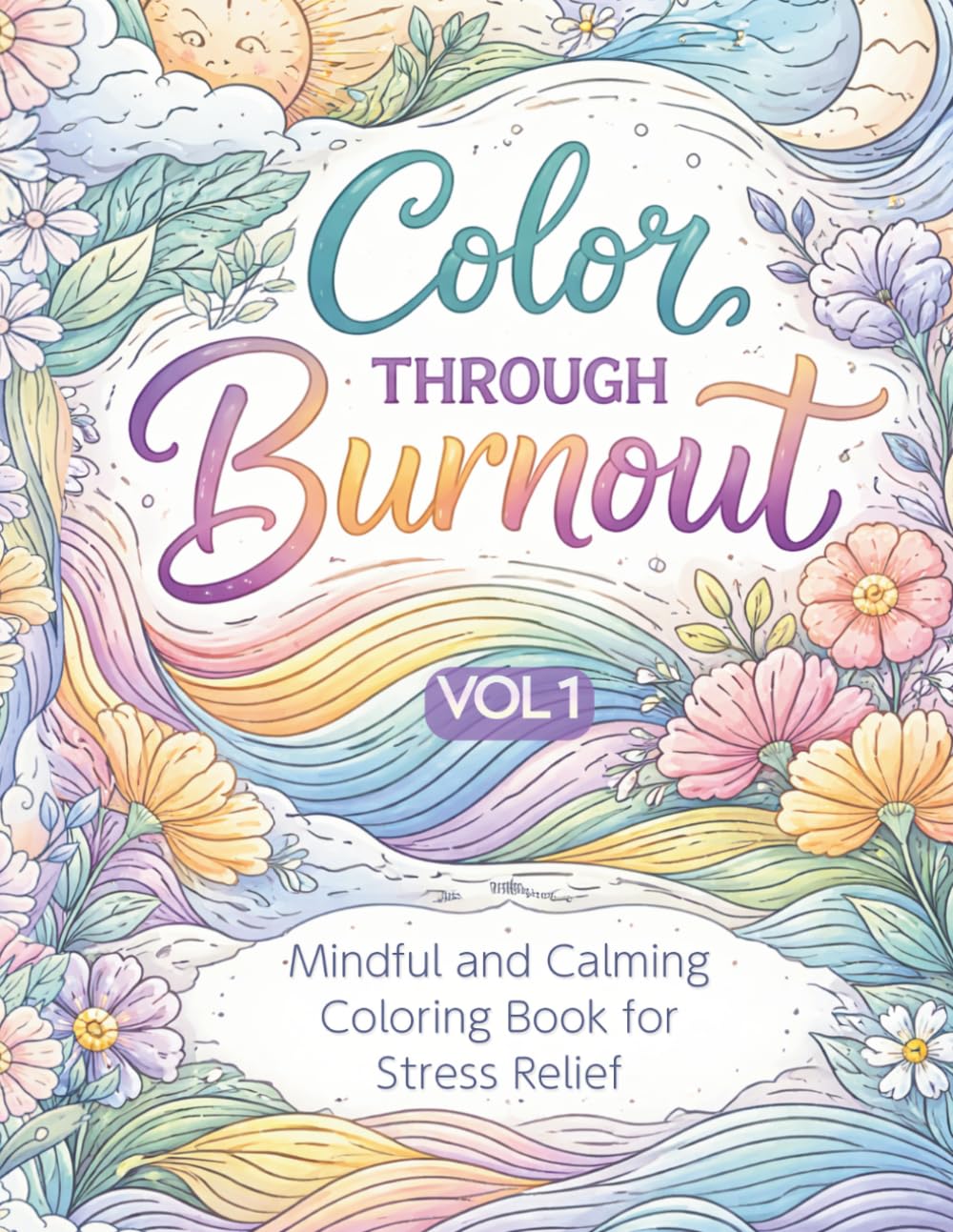 Calm Your Mind: vol 1 - Color Through Burnout: Mindful and Calming Stress Relief Coloring Book for Overwhelmed Adults