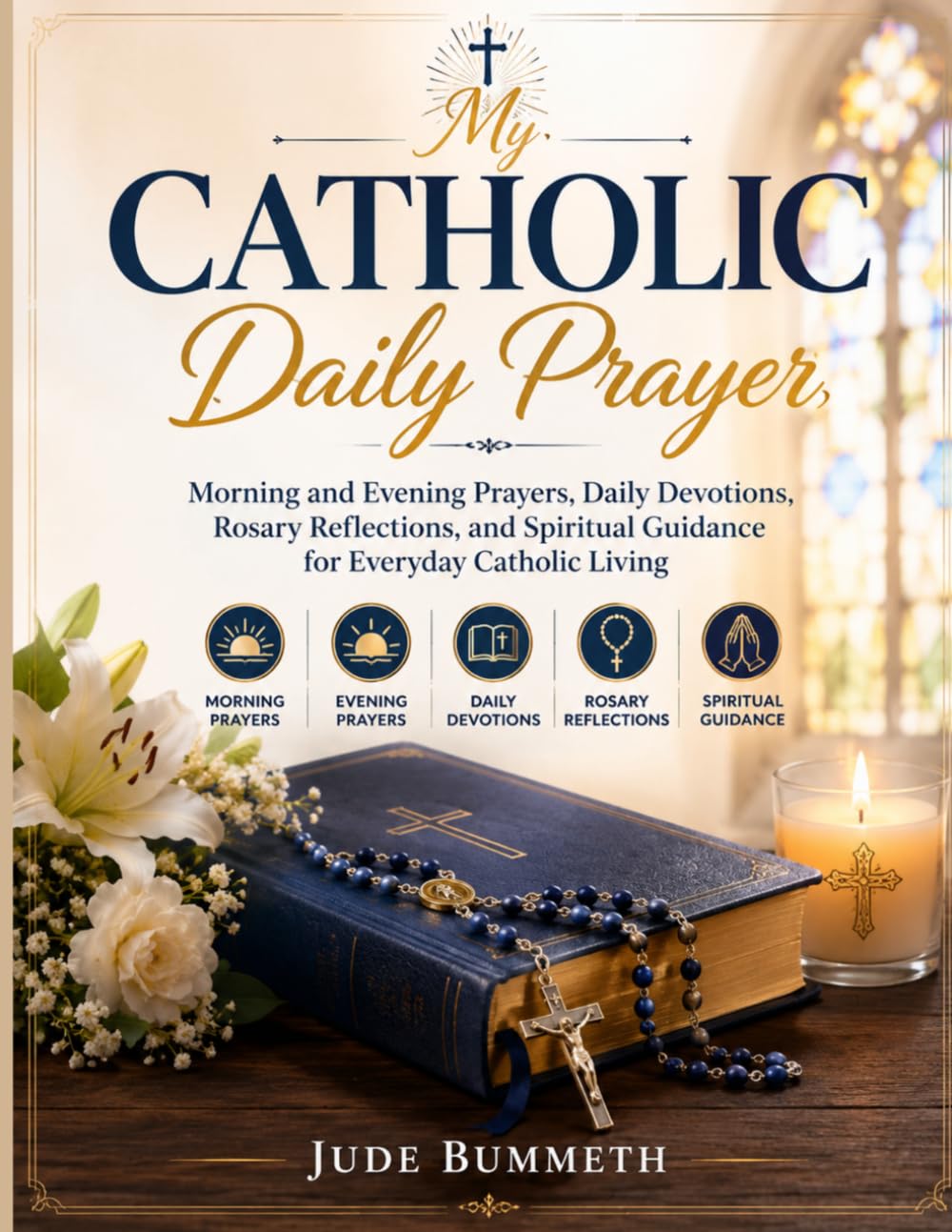 My Catholic Daily Prayer: Morning and Evening Prayers, Daily Devotions, Rosary Reflections,and Spiritual Guidance for Everyday Catholic Living