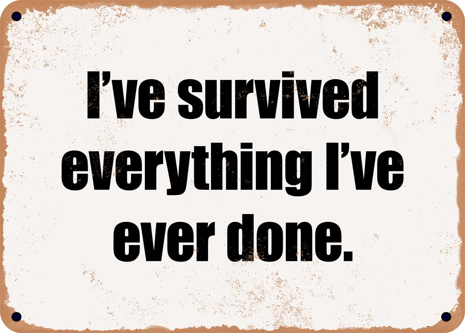 Miaomansenstore Metal Sign - I've Survived Everything I've Ever Done Home Decor