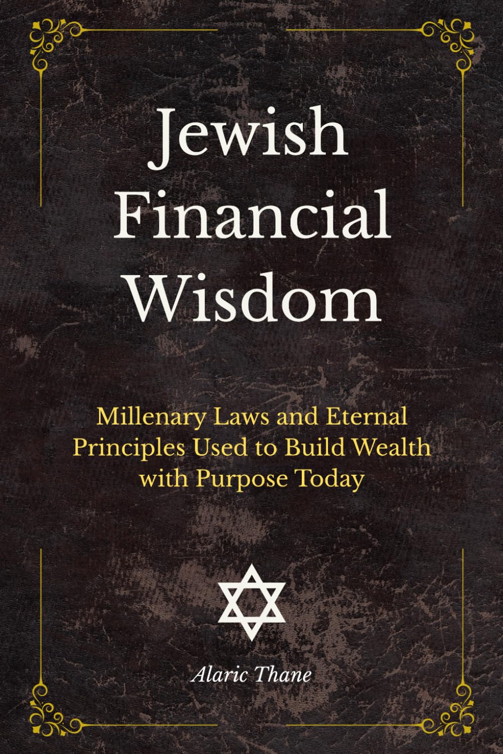 Jewish Financial Wisdom: Millenary Laws and Eternal Principles Used to Build Wealth with Purpose Today