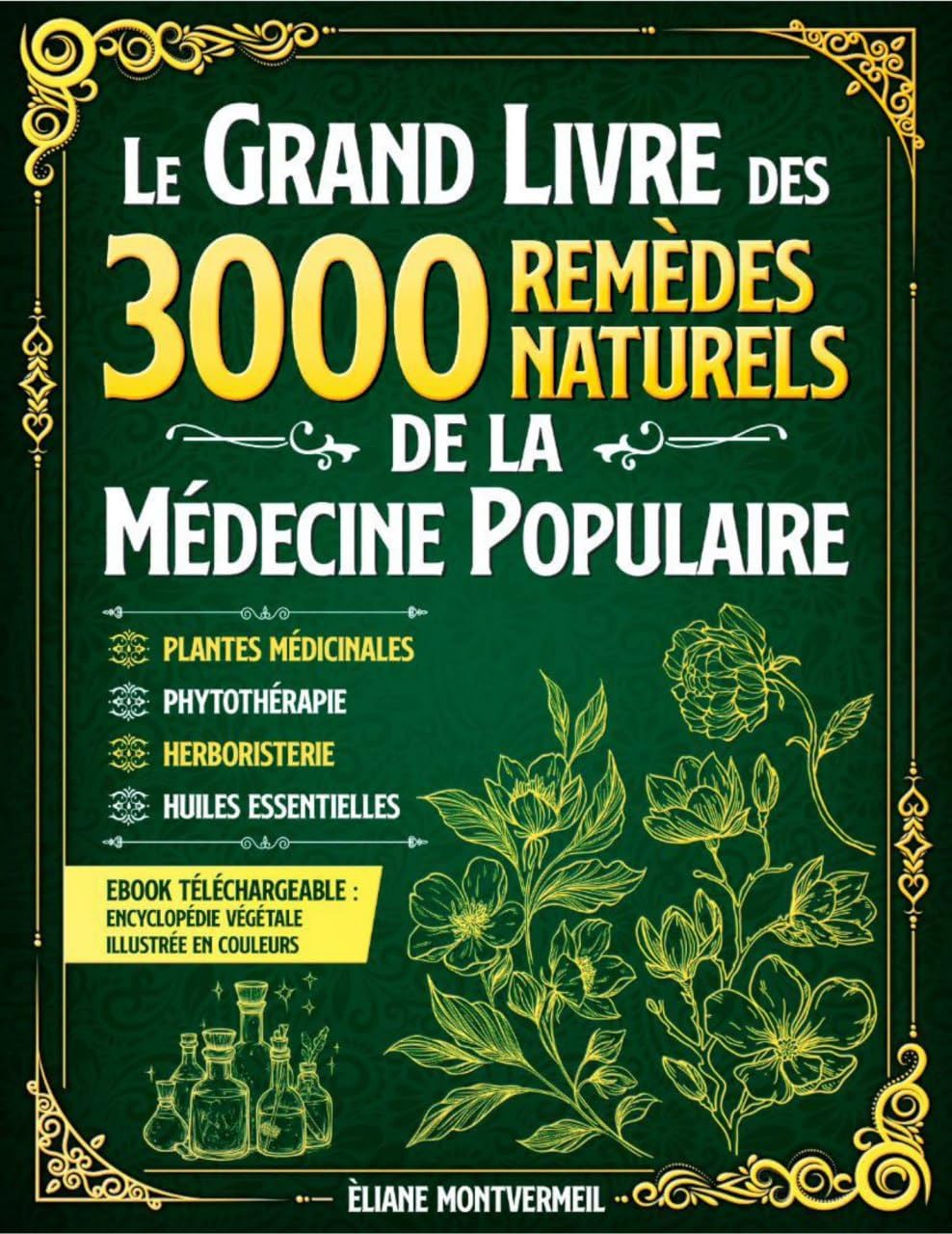 LE GRAND LIVRE DES 3000 REMÈDES NATURELS DE LA MÉDECINE POPULAIRE: Huiles Essentielles, Argent Colloïdal, Homéopathie, Ayurveda, Naturopathie, Phytothérapie ... Traditionnelle. (French Edition)