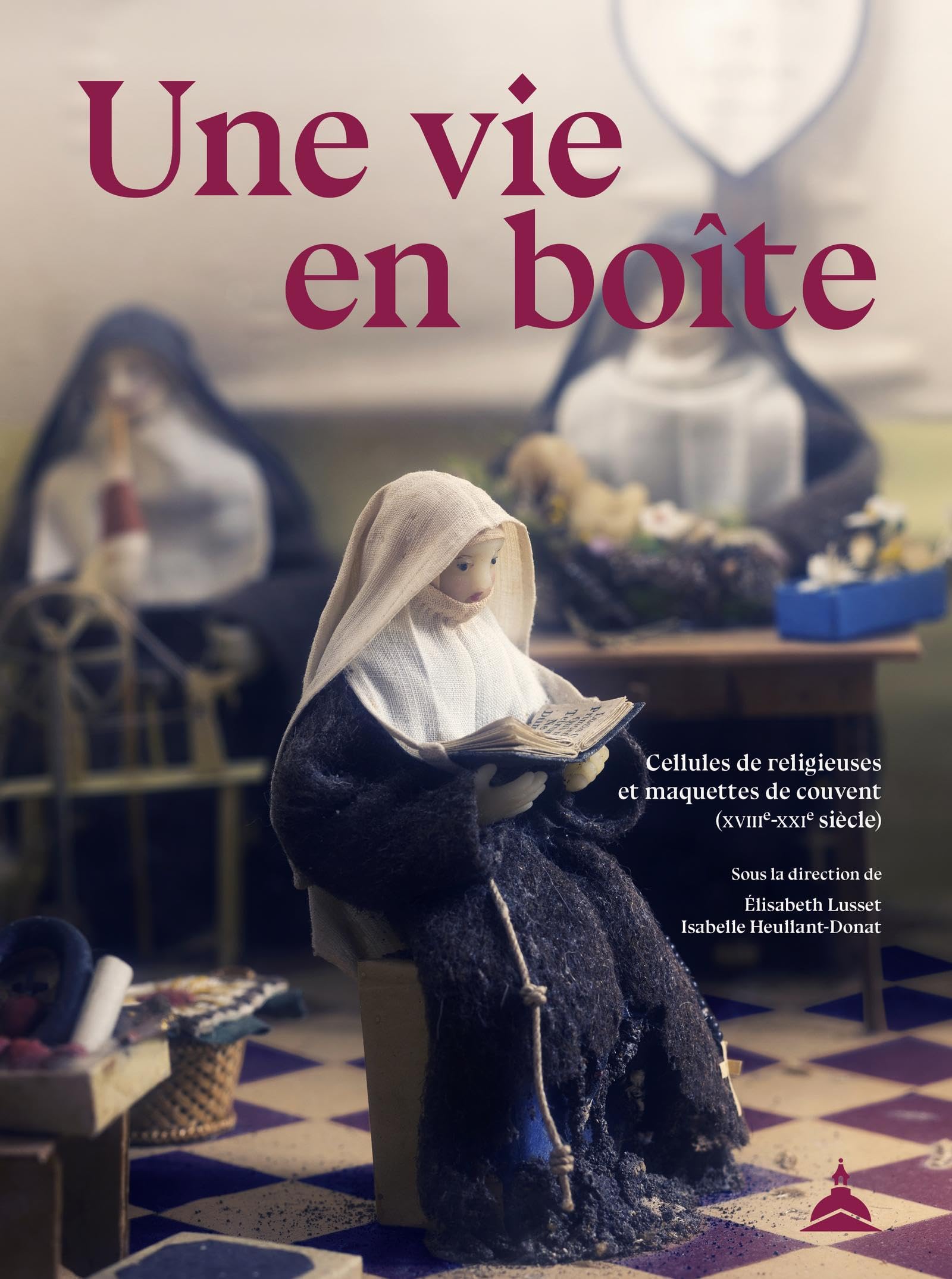 Une vie en boîte: Cellules de religieuses et maquettes de couvent (XVIIIe-XXIe siècle)