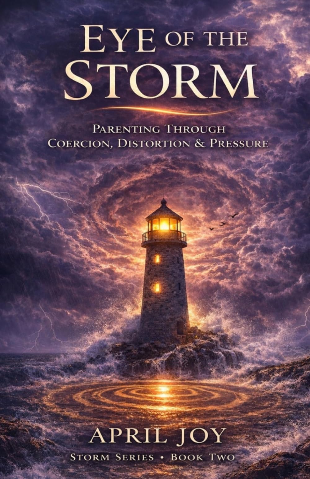 Eye of the Storm: Parenting Through Coercion, Distortion & Pressure (Storm Series)