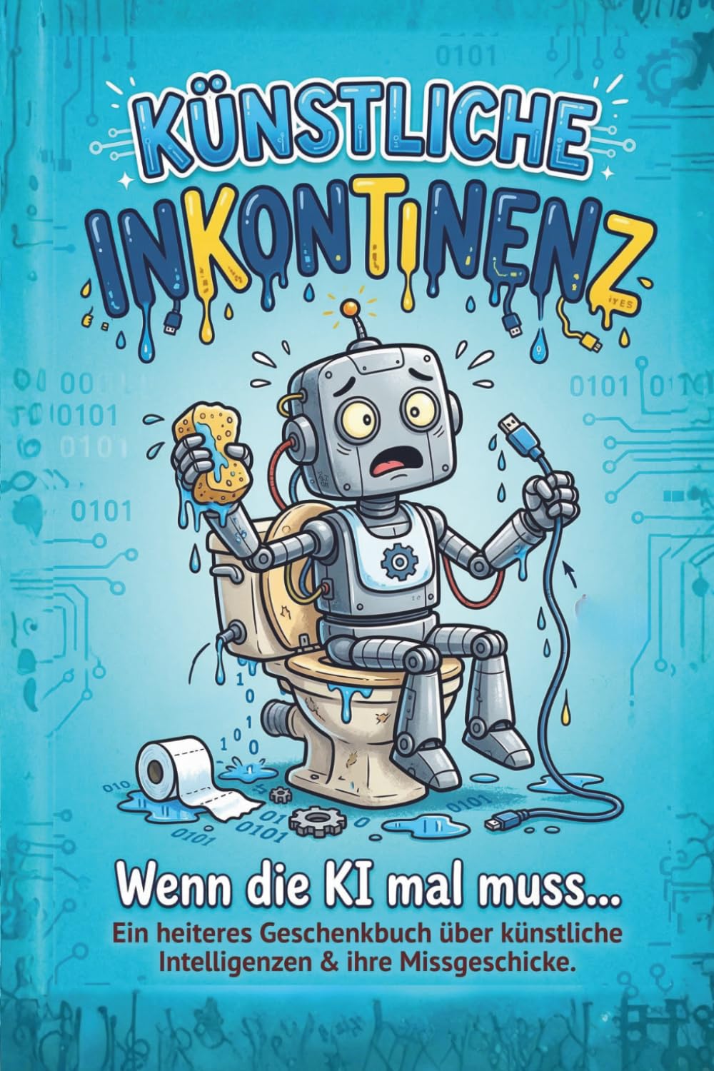 Künstliche Inkontinenz: Ein heiteres Geschenkebuch über Künstliche Intelligenz & ihre Missgeschicke