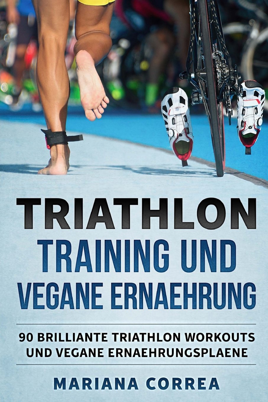Triathlon Training Und Vegane Ernaehrung: 90 Brilliante Triathlon Workouts Und Vegane Ernaehrungsplaene