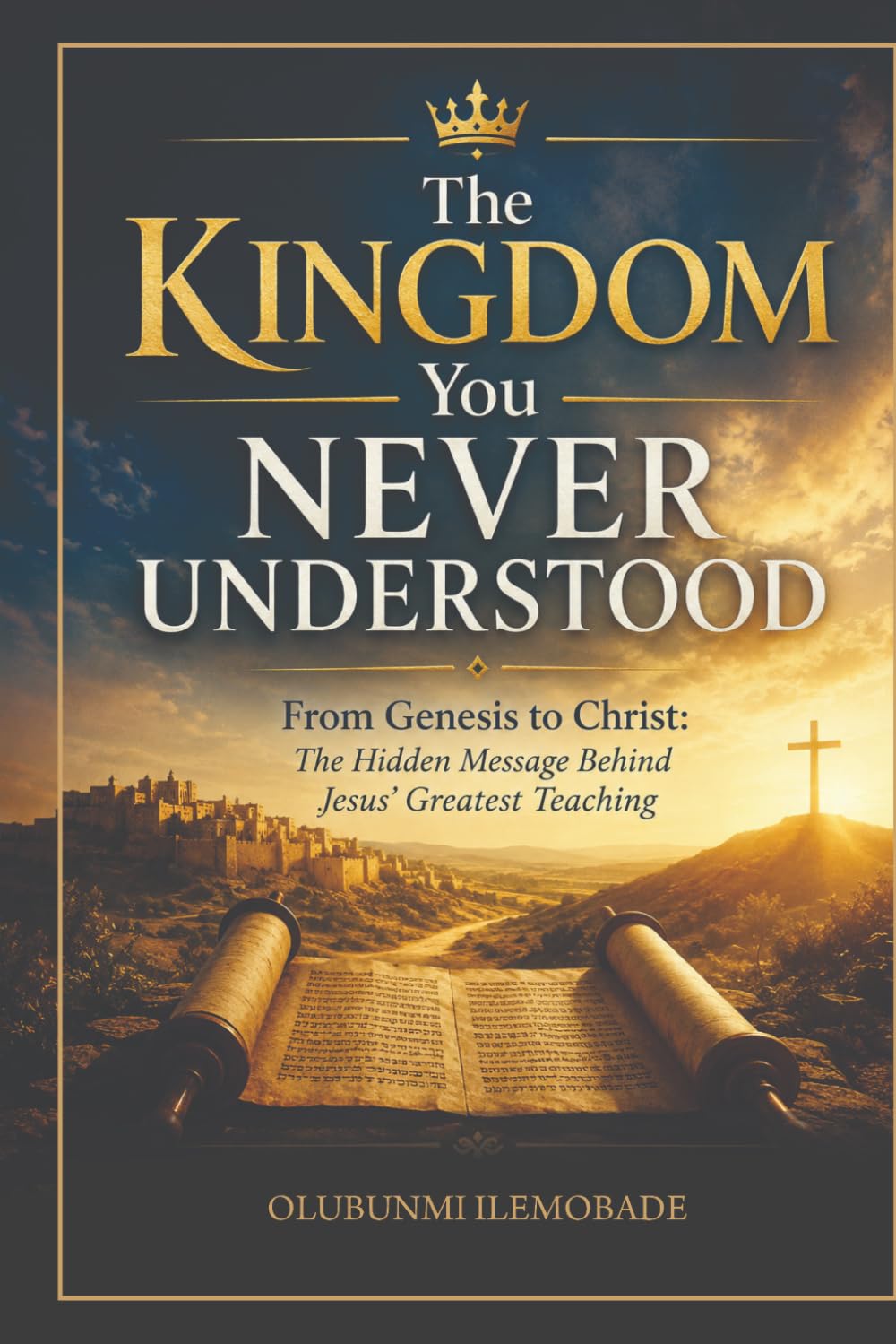 The Kingdom You Never Understood: From Genesis to Christ: The Hidden Message Behind Jesus’ Greatest Teaching