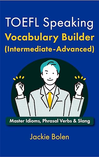 TOEFL Speaking Vocabulary Builder (Intermediate-Advanced): Master Idioms, Phrasal Verbs &amp; Slang (English for the TOEFL exam)