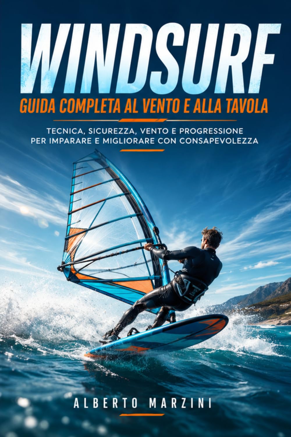 Windsurf Guida Completa al Vento e alla Tavola: Tecnica, Sicurezza, Vento e Progressione per Imparare e Migliorare con Consapevolezza