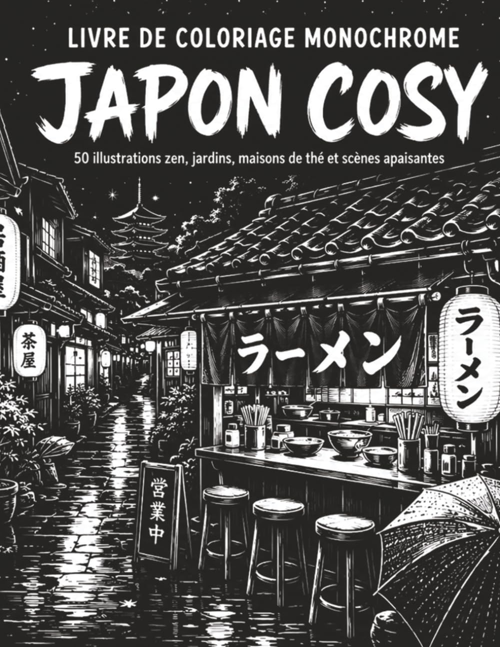 Livre de Coloriage Monochrome Japon Cosy: Ambiances Zen et Mignonnes pour se Détendre, Ruelle Tranquille, Salon de Thé, Chat, Ramen, Sakura, Lanternes et Décors Traditionnels
