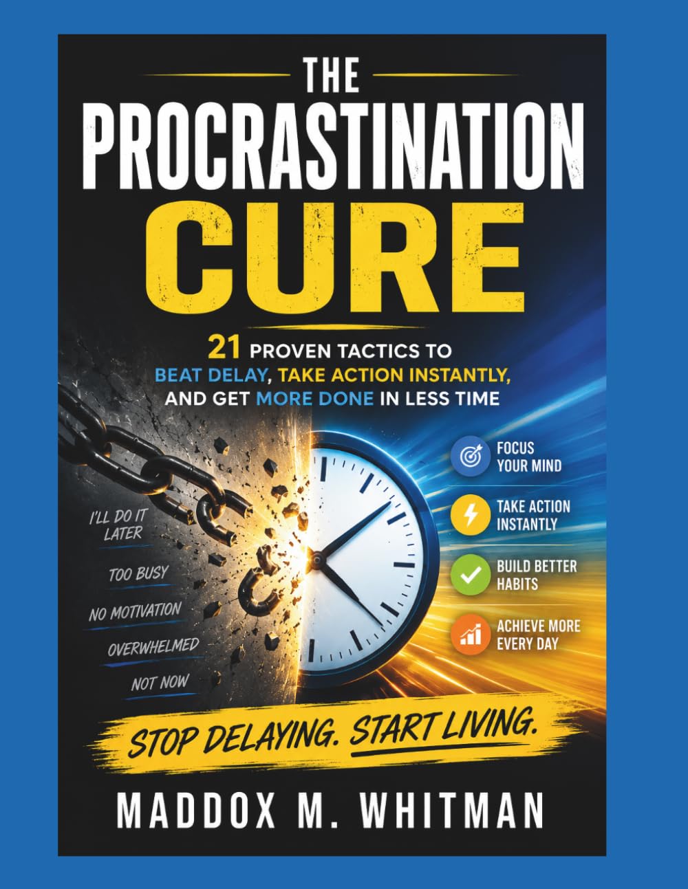 The Procrastination Cure: 21 Proven Tactics to Beat Delay, Take Action Instantly, and Get More Done in Less Time
