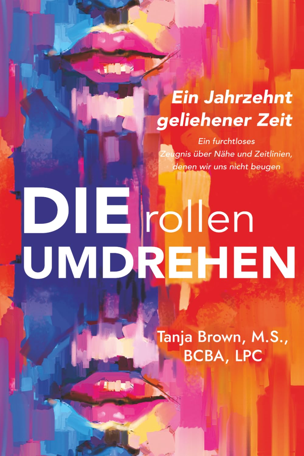 Die Rollen Umdrehen: Ein Jahrzehnt geliehene Zeit: Ein furchtloses Zeugnis über Nähe und Zeitlinien denen wir uns nicht beugen