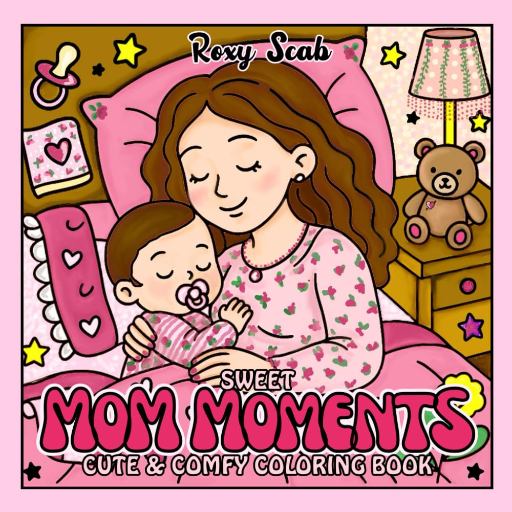 SWEET Mom Moments :Mother-Child Scenes CUTE and COMFY Coloring Book for Adults and Teens Featuring Cute Cozy Daily Activities for Relaxation