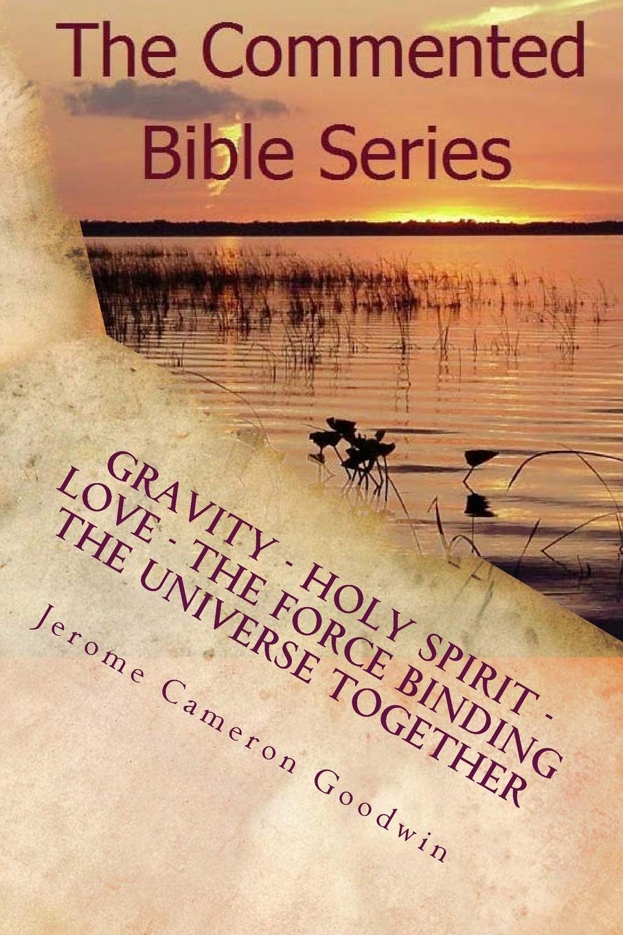 Gravity - Holy Spirit - Love - The Force Binding the Universe Together: How Gravity Works Within Our Universe: 3 (Commented Bible)