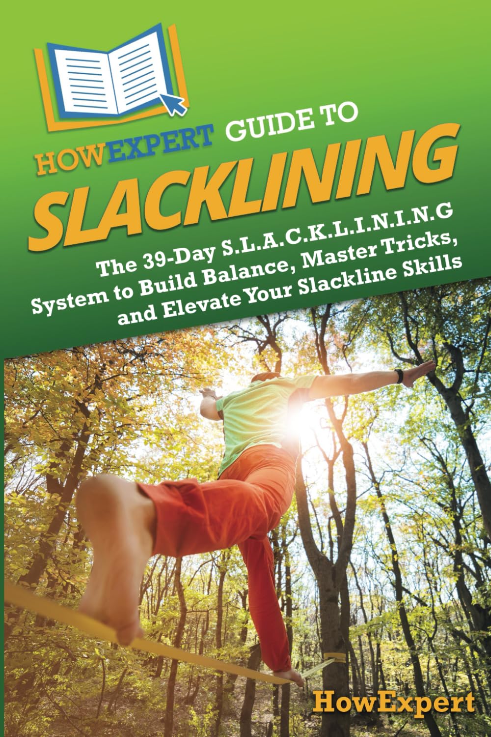 HowExpert Guide to Slacklining: The 39-Day S.L.A.C.K.L.I.N.I.N.G System to Build Balance, Master Tricks, and Elevate Your Slackline Skills
