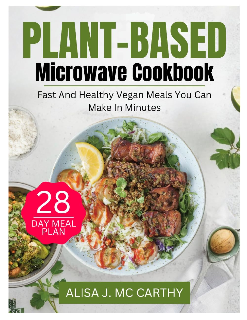 THE EVERYDAY PLANT-BASED MICROWAVE MEALS COOKBOOK: Fast, Healthy Vegan Meals You Can Make in Minutes (Simple delicious cookbook)