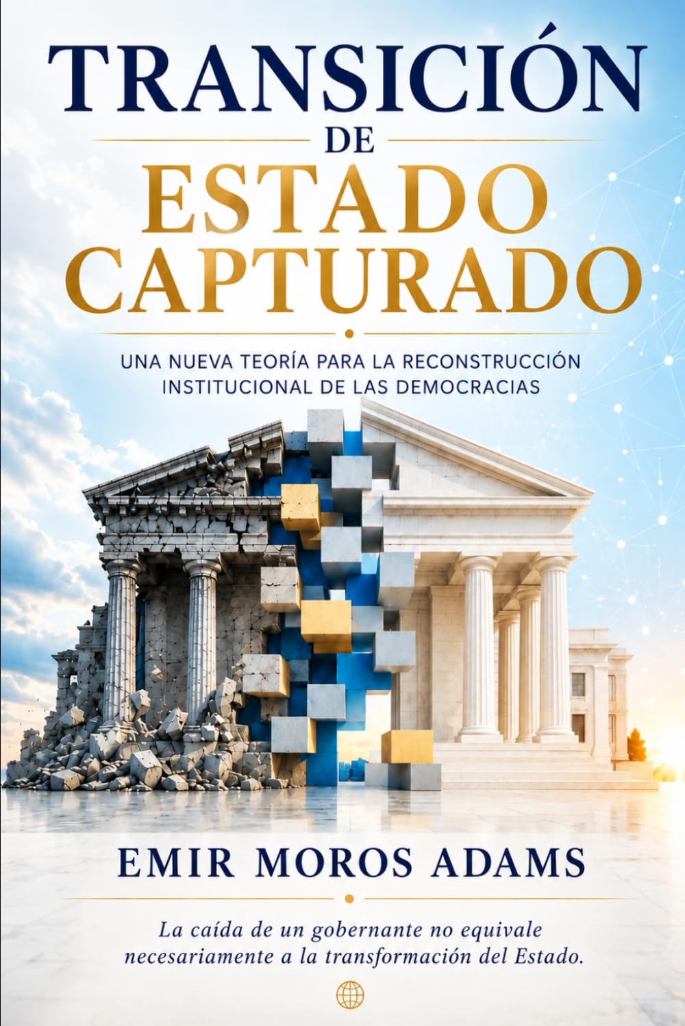 TRANSICIÓN DE ESTADO CAPTURADO: Una nueva teoría para la reconstrucción institucional de las democracias