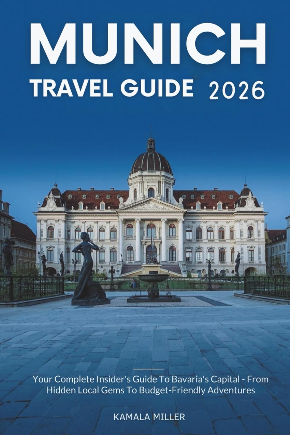 Munich Travel Guide 2026: Your Complete Insider's Guide To Bavaria's Capital - From Hidden Local Gems To Budget-Friendly Adventures