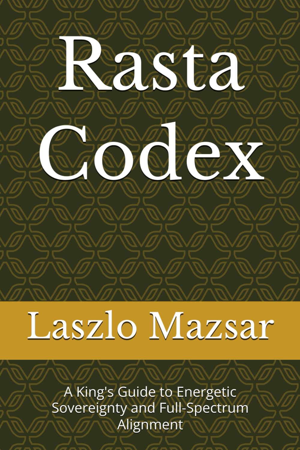 Rasta Codex: A King's Guide to Energetic Sovereignty and Full-Spectrum Alignment (Rasta Series)