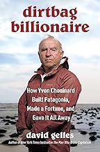Dirtbag Billionaire: How Yvon Chouinard Built Patagonia, Made a Fortune, and Gave It All Away