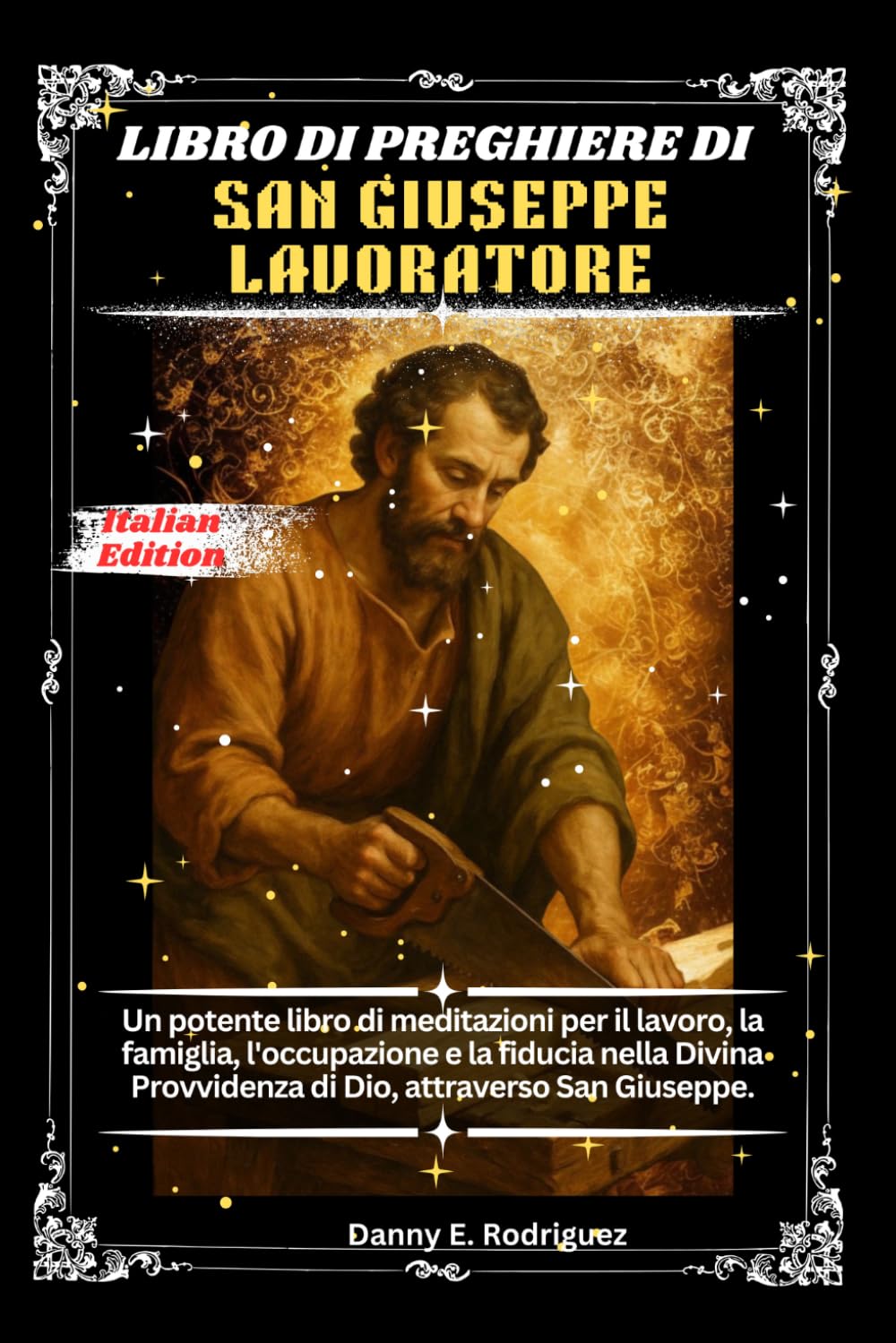LIBRO DI PREGHIERE DI SAN GIUSEPPE LAVORATORE: Un potente libro di meditazioni per il lavoro, la famiglia, l'occupazione e la fiducia nella Divina Provvidenza di Dio, attraverso San Giuseppe.