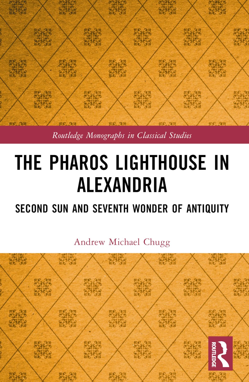 The Pharos Lighthouse In Alexandria: Second Sun and Seventh Wonder of Antiquity (Routledge Monographs in Classical Studies)